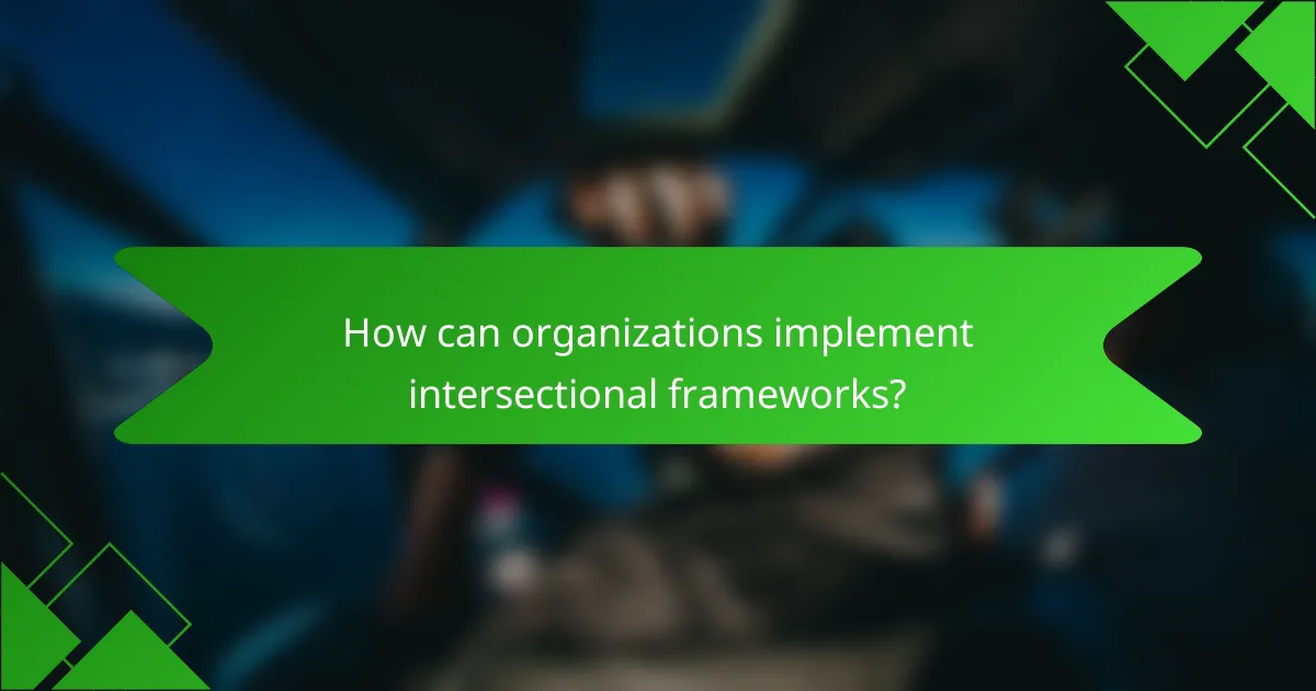 How can organizations implement intersectional frameworks?