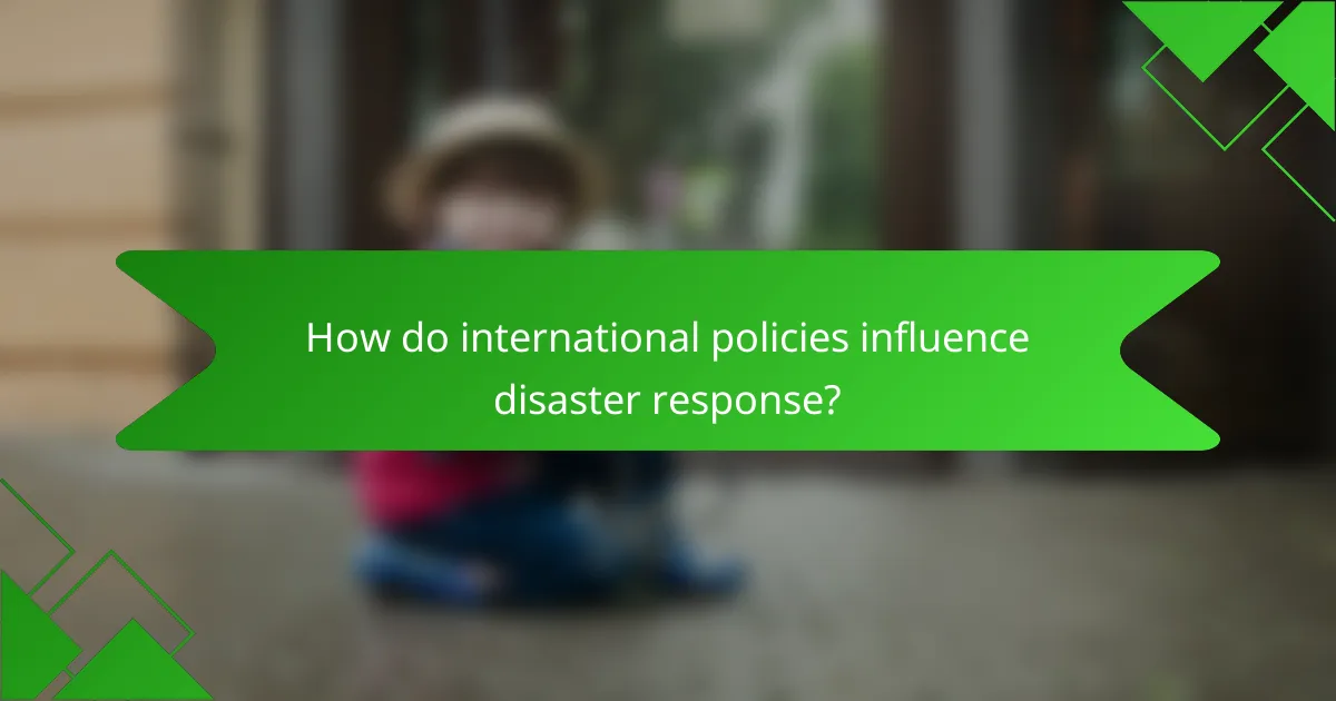 How do international policies influence disaster response?