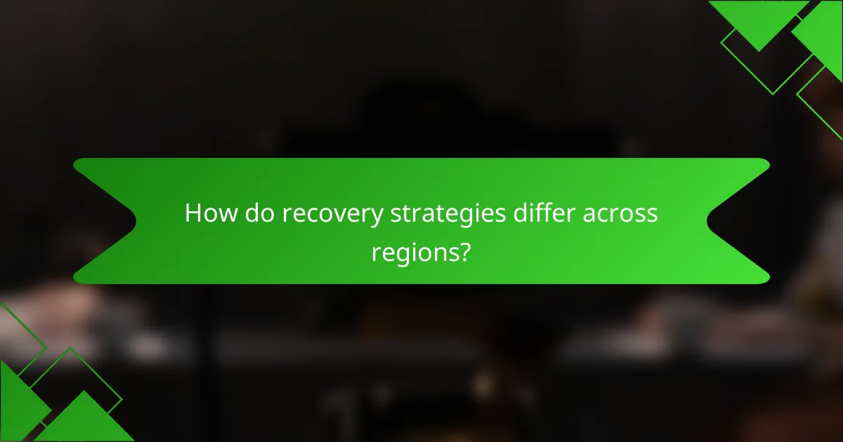 How do recovery strategies differ across regions?