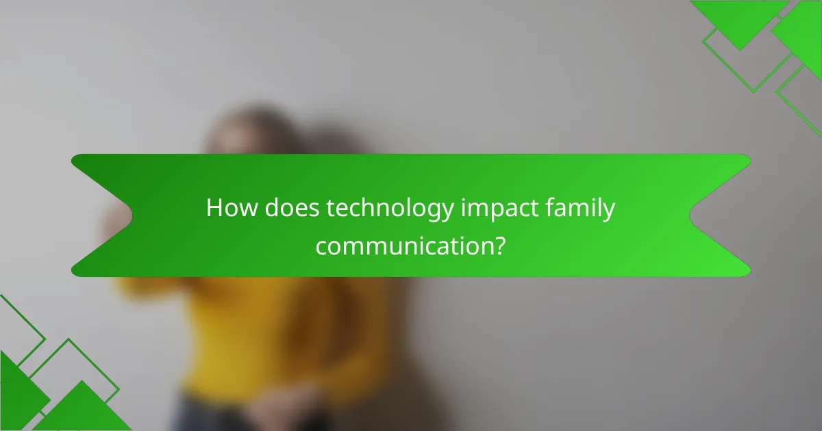 How does technology impact family communication?