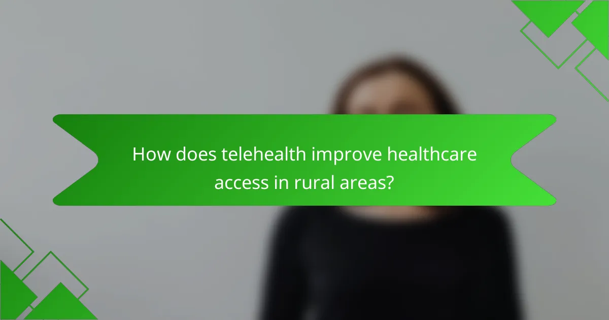 How does telehealth improve healthcare access in rural areas?