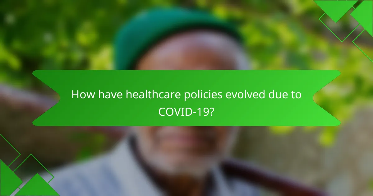 How have healthcare policies evolved due to COVID-19?