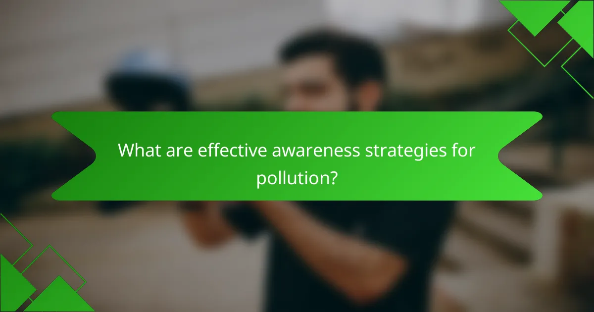 What are effective awareness strategies for pollution?