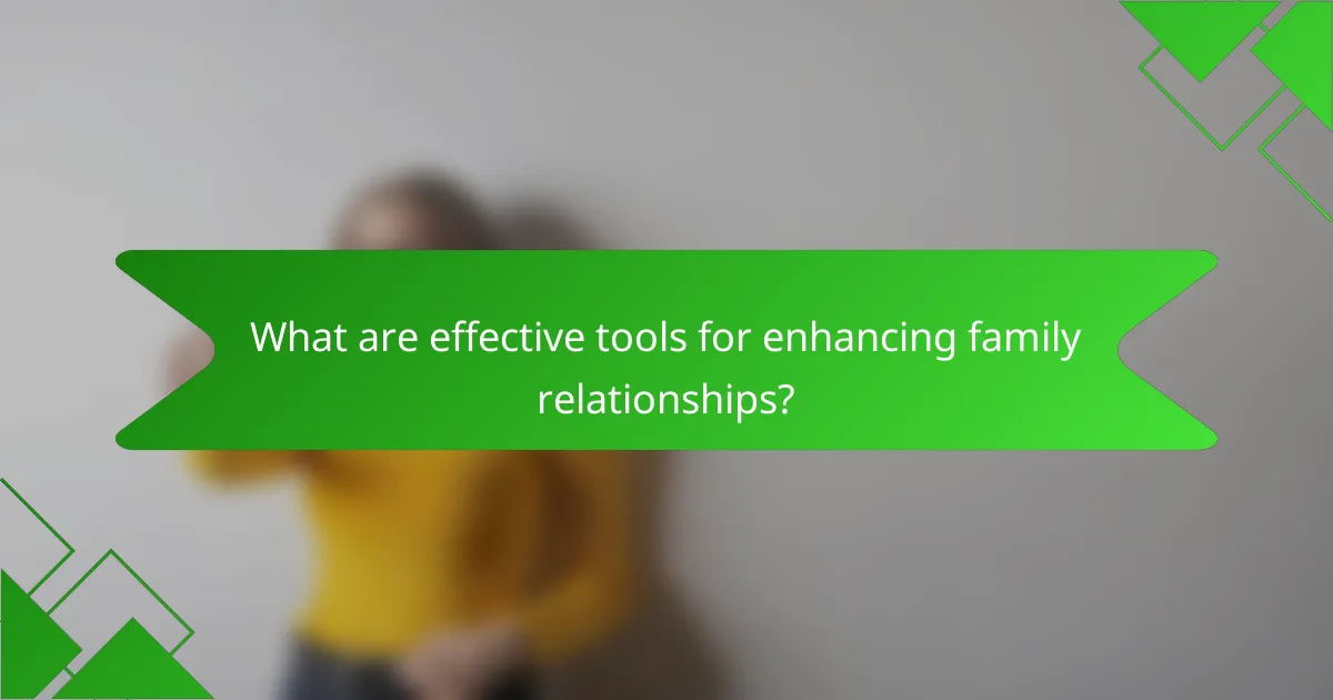 What are effective tools for enhancing family relationships?