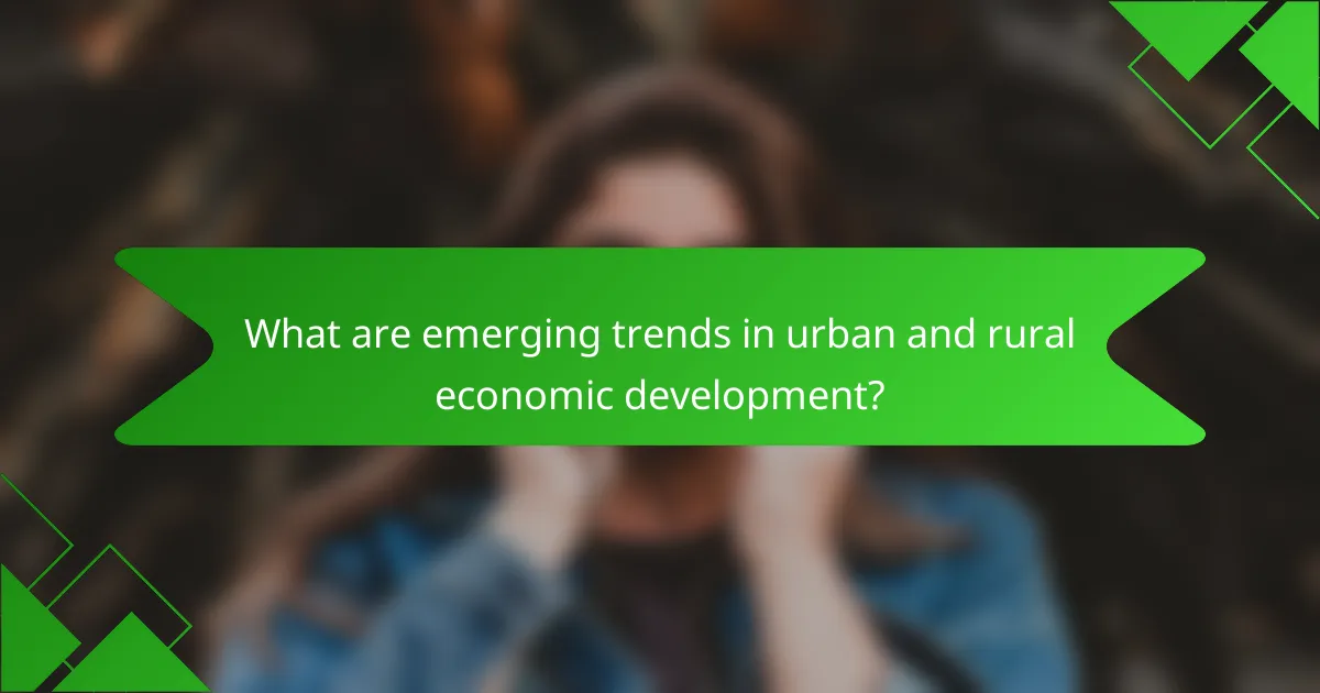 What are emerging trends in urban and rural economic development?