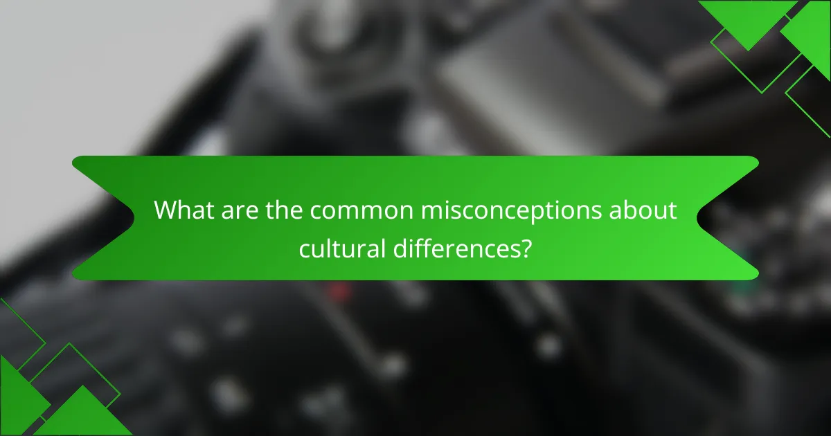 What are the common misconceptions about cultural differences?
