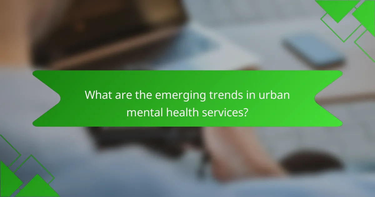 What are the emerging trends in urban mental health services?