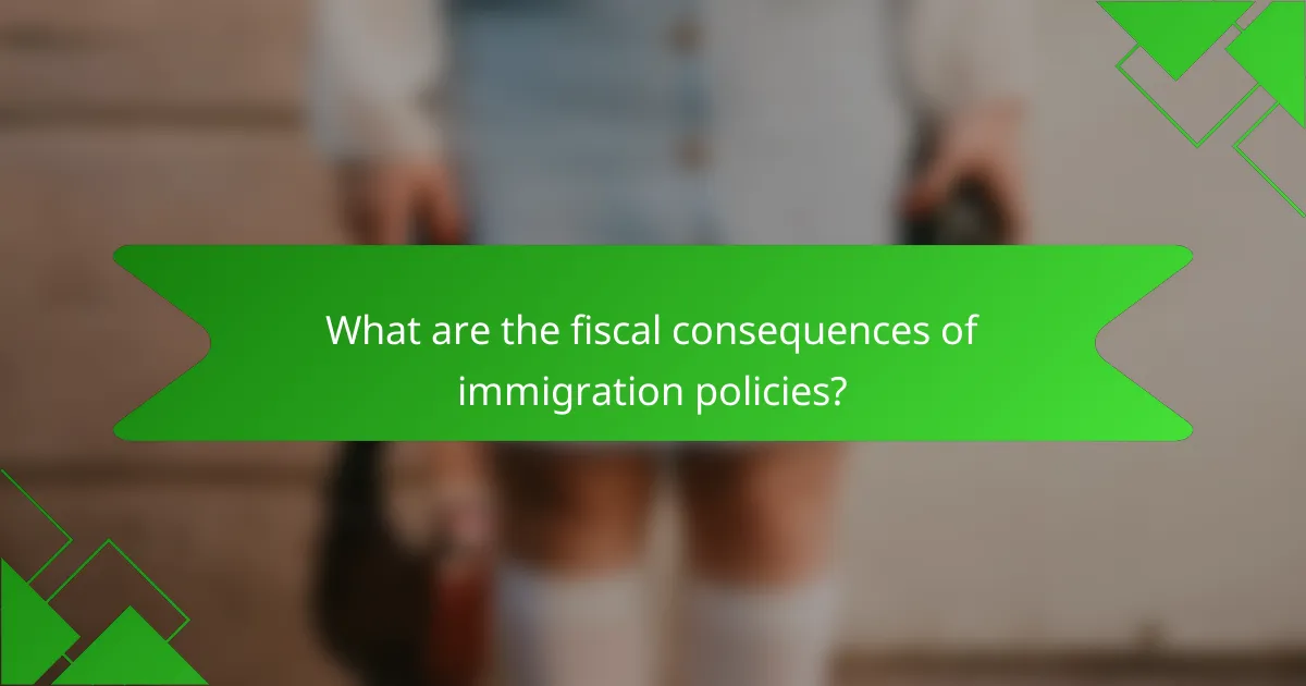 What are the fiscal consequences of immigration policies?