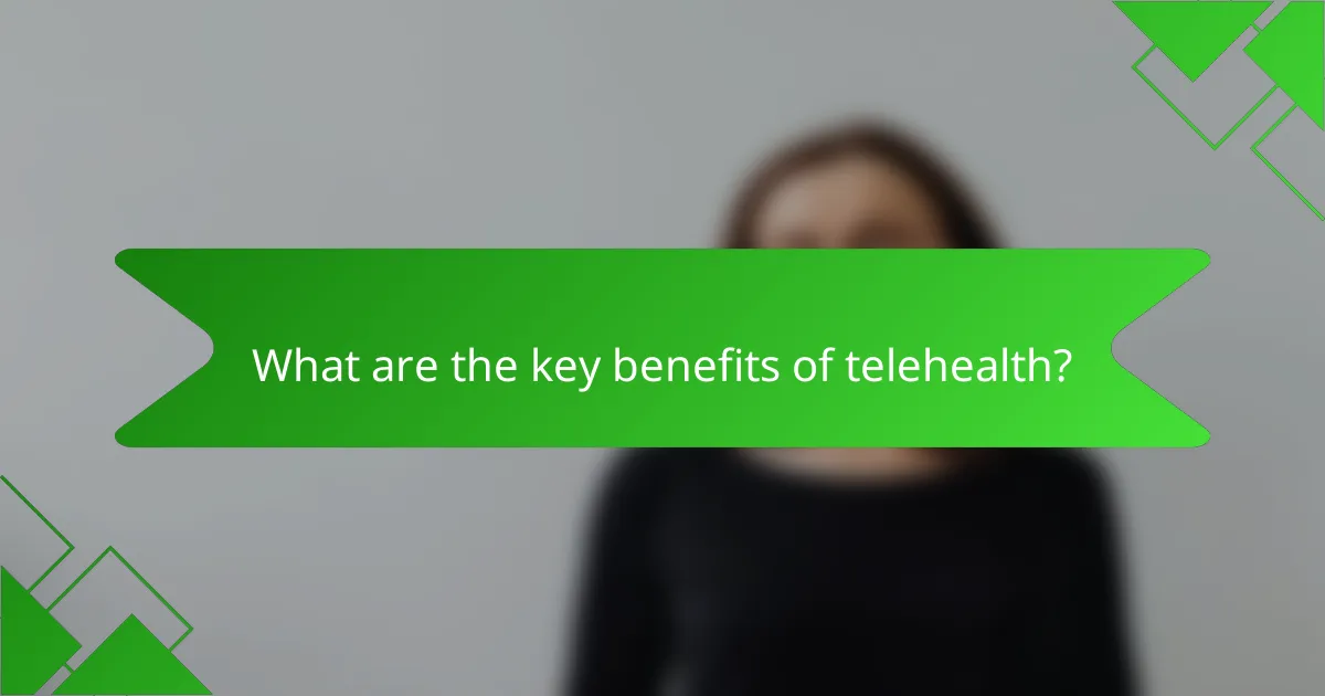 What are the key benefits of telehealth?