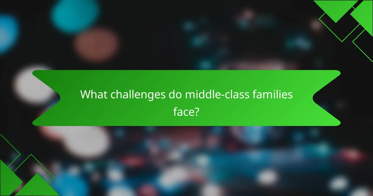 What challenges do middle-class families face?