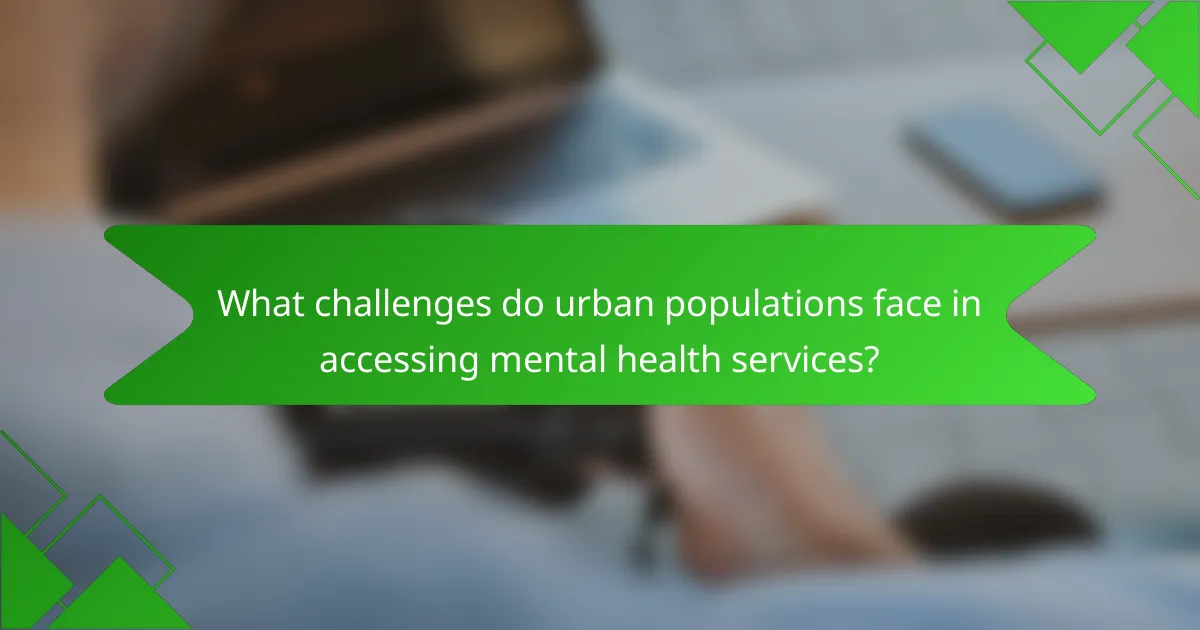 What challenges do urban populations face in accessing mental health services?