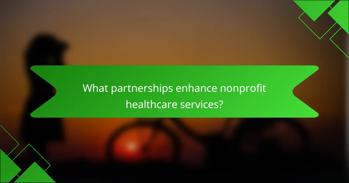 What partnerships enhance nonprofit healthcare services?