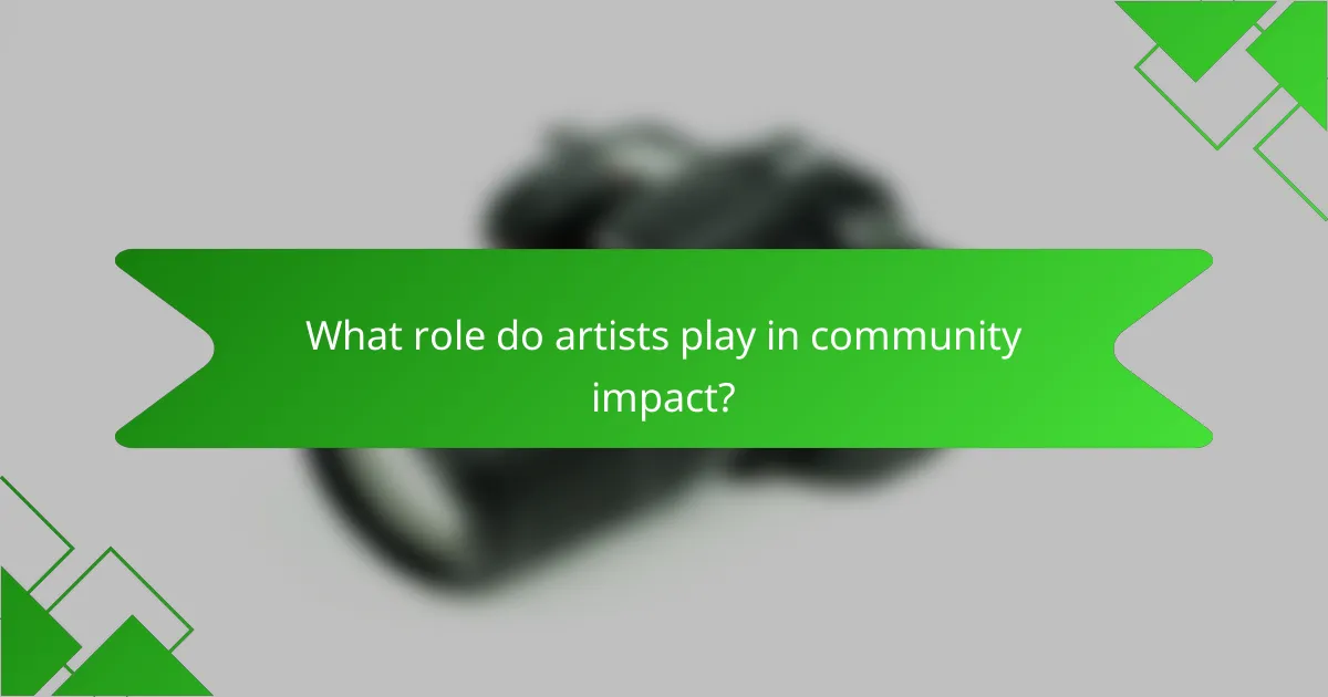 What role do artists play in community impact?