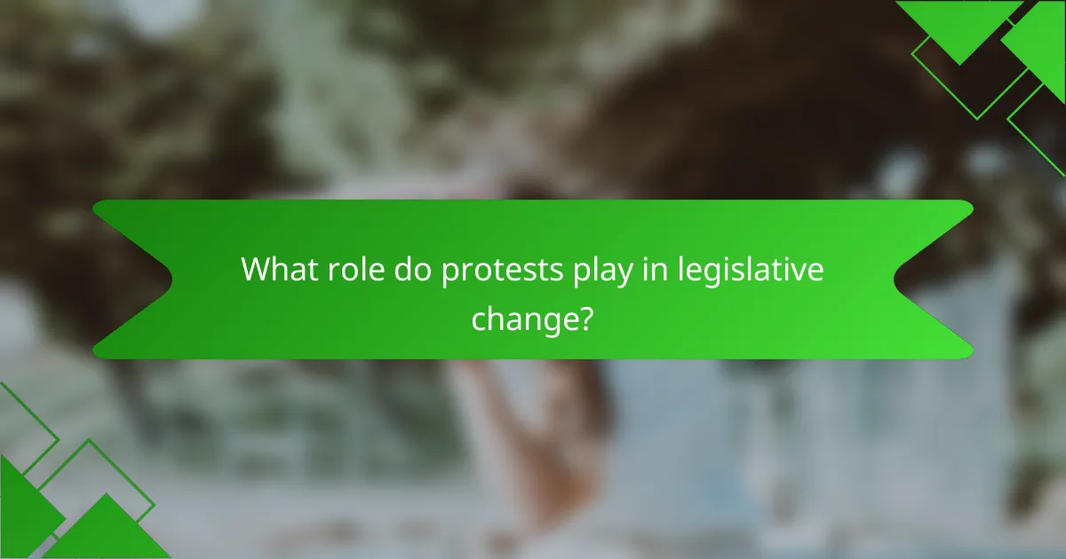What role do protests play in legislative change?