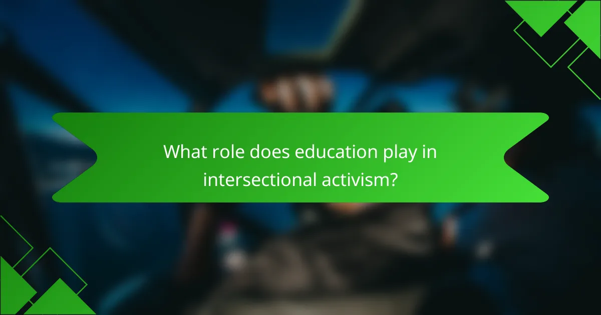 What role does education play in intersectional activism?
