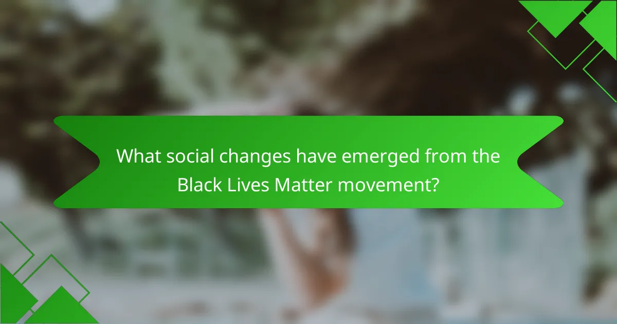 What social changes have emerged from the Black Lives Matter movement?