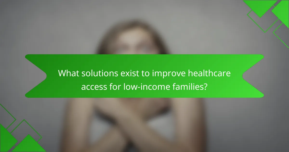 What solutions exist to improve healthcare access for low-income families?