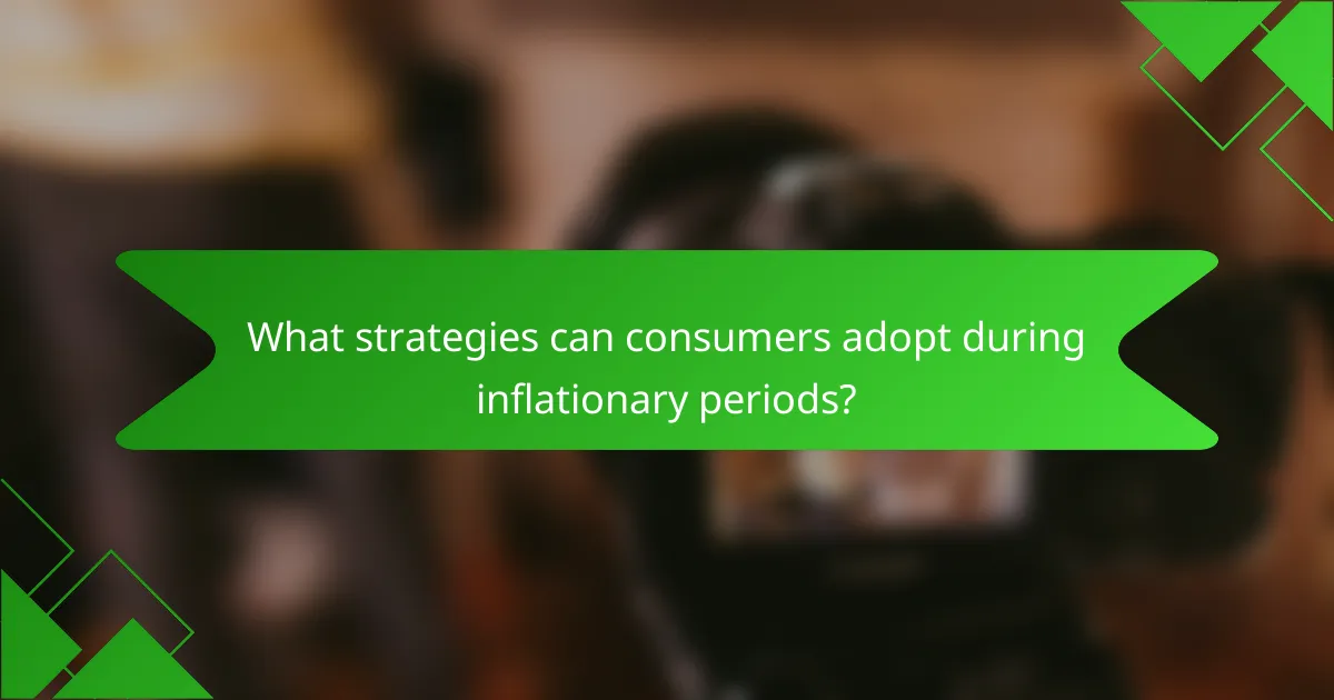 What strategies can consumers adopt during inflationary periods?